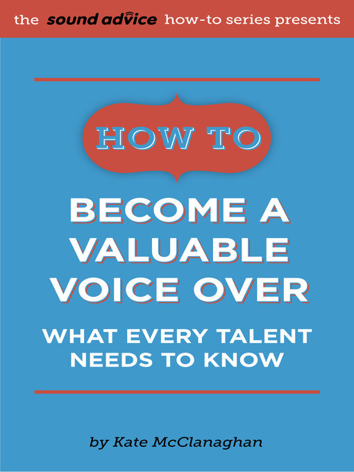Title details for How to Become a Valuable Voice Over: What Every Talent Needs to Know by Kate McClanaghan - Available
